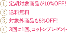 （1）通常購入価格が20％OFF！（2）毎回送料無料（3）他の商品も10％OFFに